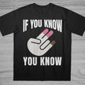 If You Know You Know T-Shirt Inappropriate Shirt Bold Statement Adult Humor Sarcastic Ironic Tee