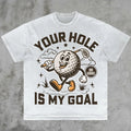 Your Hole Is My Goal Tee, Dirty Golf Joke Funny Pranking Gift Dank Memes Summer Men's and Women's Loose and Breathable T-shirt